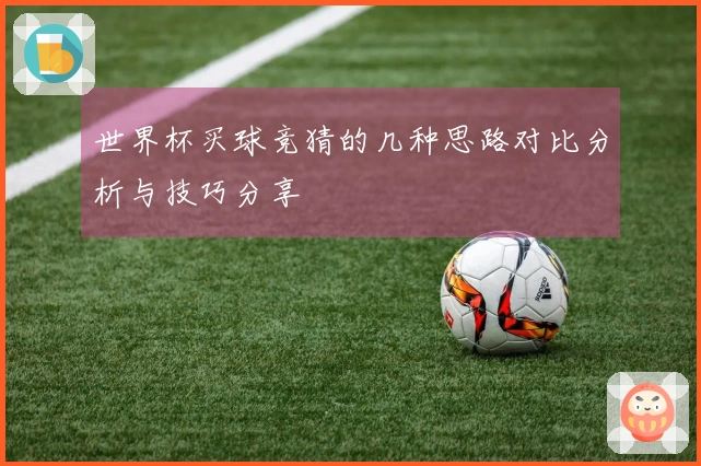 世界杯买球竞猜的几种思路对比分析与技巧分享