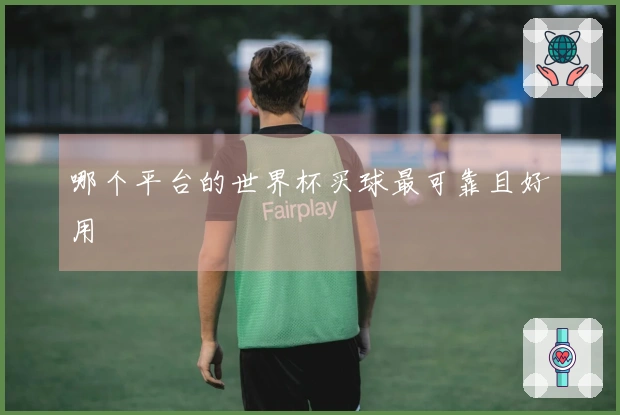 哪个平台的世界杯买球最可靠且好用